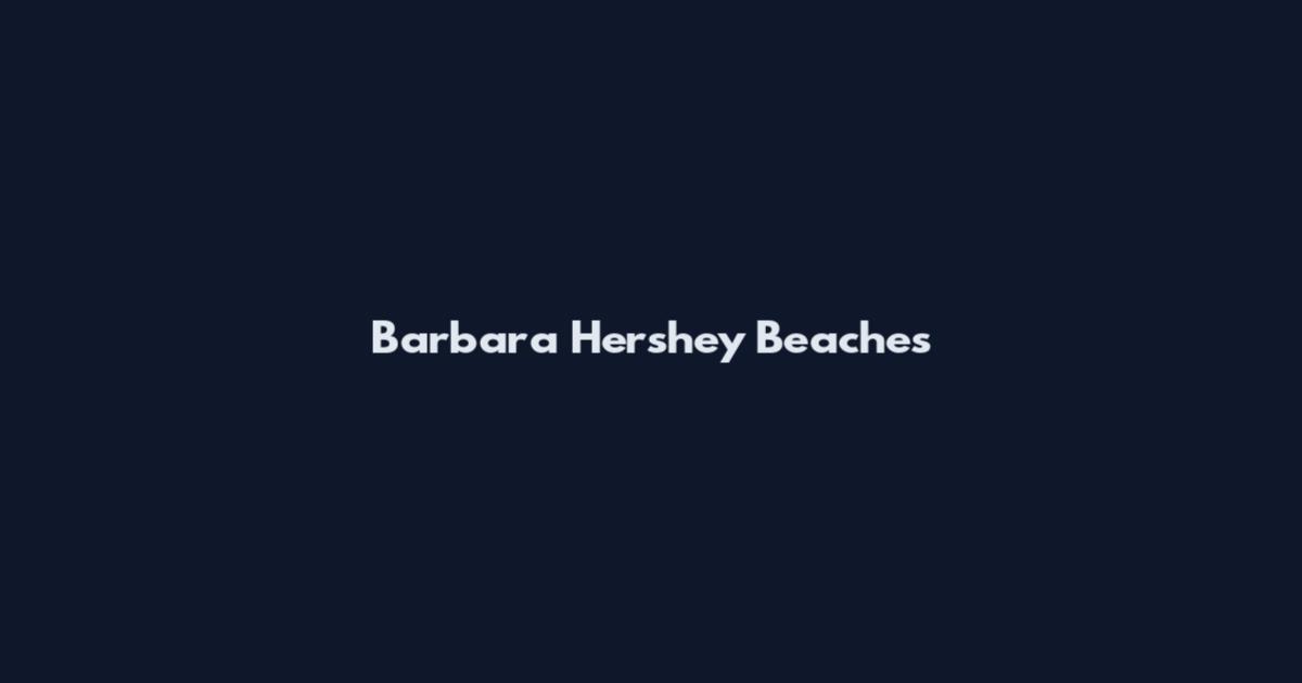 Barbara Hershey Beaches