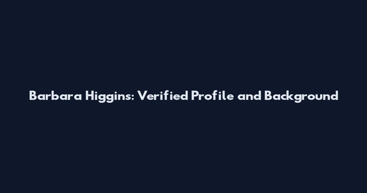Barbara Higgins: Verified Profile and Background