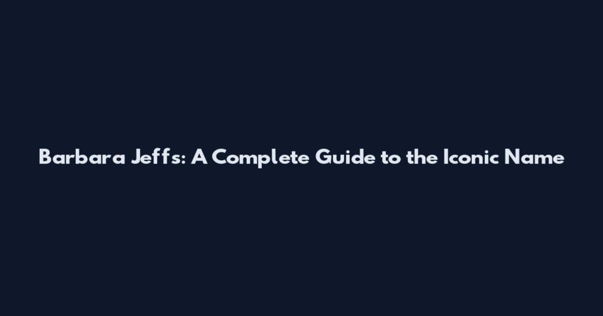 Barbara Jeffs: A Complete Guide to the Iconic Name