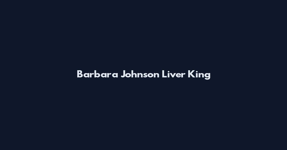 Barbara Johnson Liver King