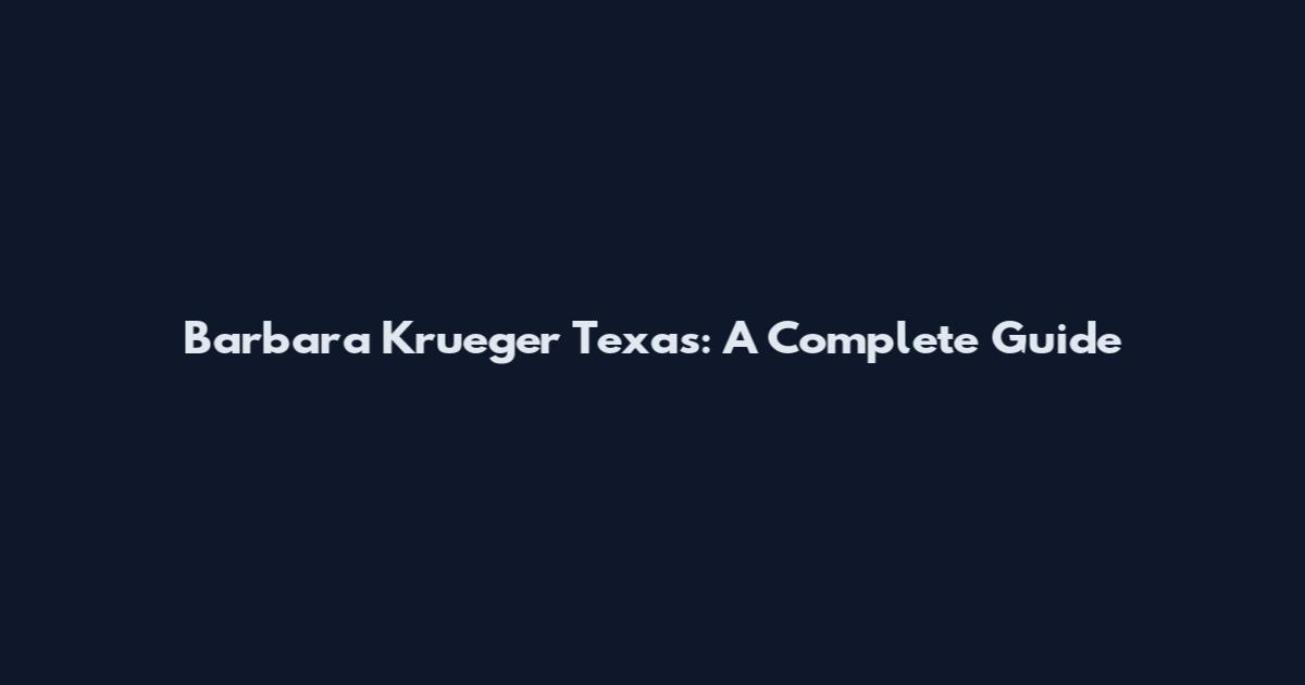 Barbara Krueger Texas: A Complete Guide