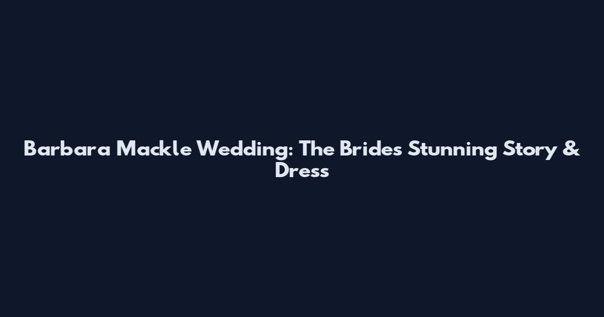 Barbara Mackle Wedding: The Bride's Stunning Story & Dress