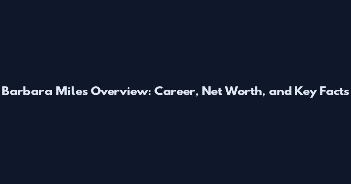 Barbara Miles Overview: Career, Net Worth, and Key Facts