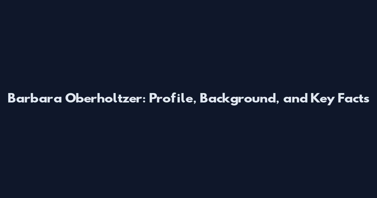 Barbara Oberholtzer: Profile, Background, and Key Facts