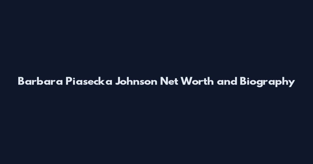 Barbara Piasecka Johnson Net Worth and Biography