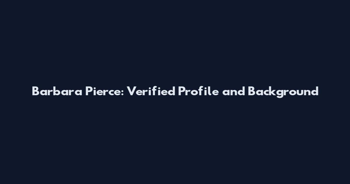 Barbara Pierce: Verified Profile and Background
