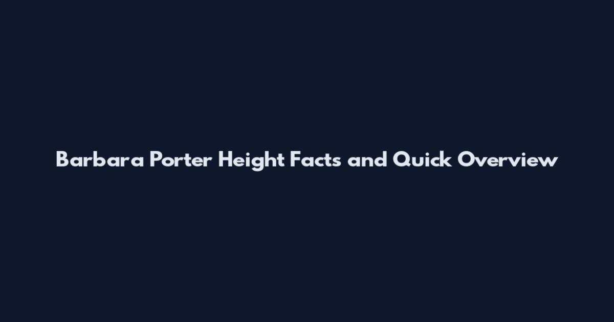 Barbara Porter Height Facts and Quick Overview