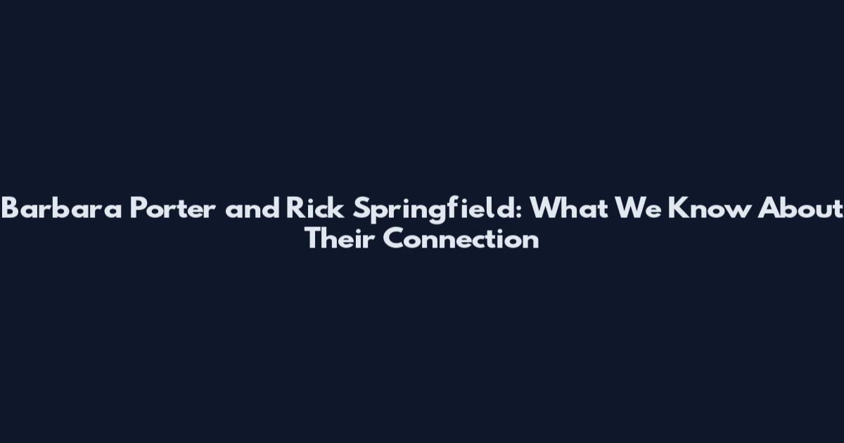 Barbara Porter and Rick Springfield: What We Know About Their Connection