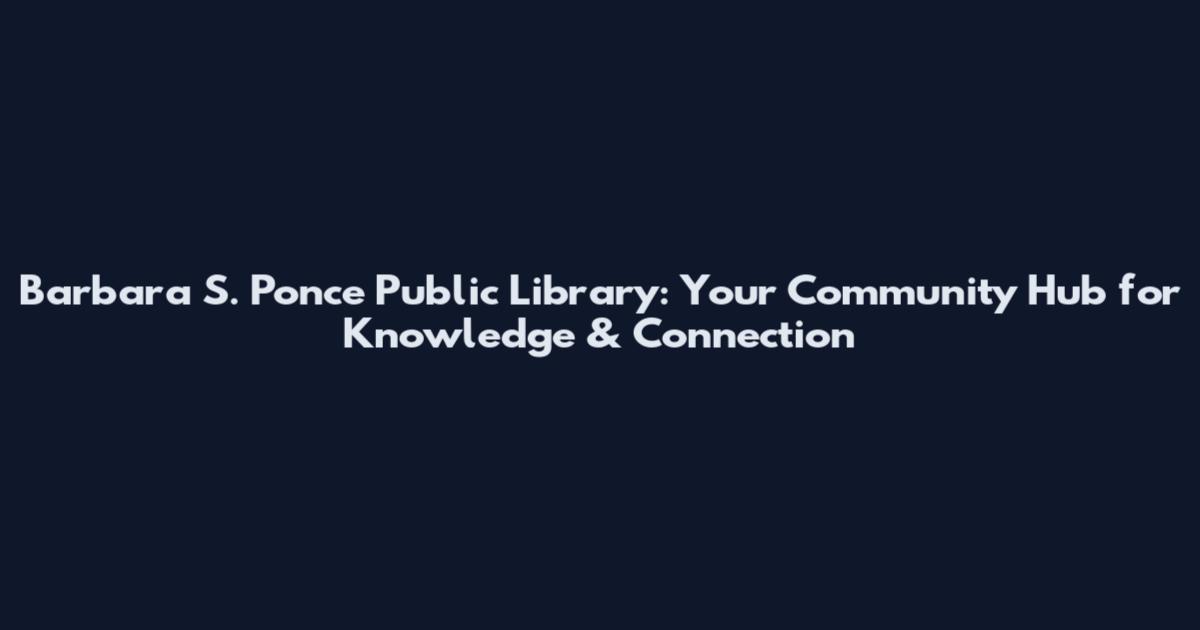 Barbara S. Ponce Public Library: Your Community Hub for Knowledge & Connection