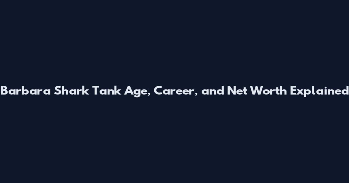 Barbara Shark Tank Age, Career, and Net Worth Explained
