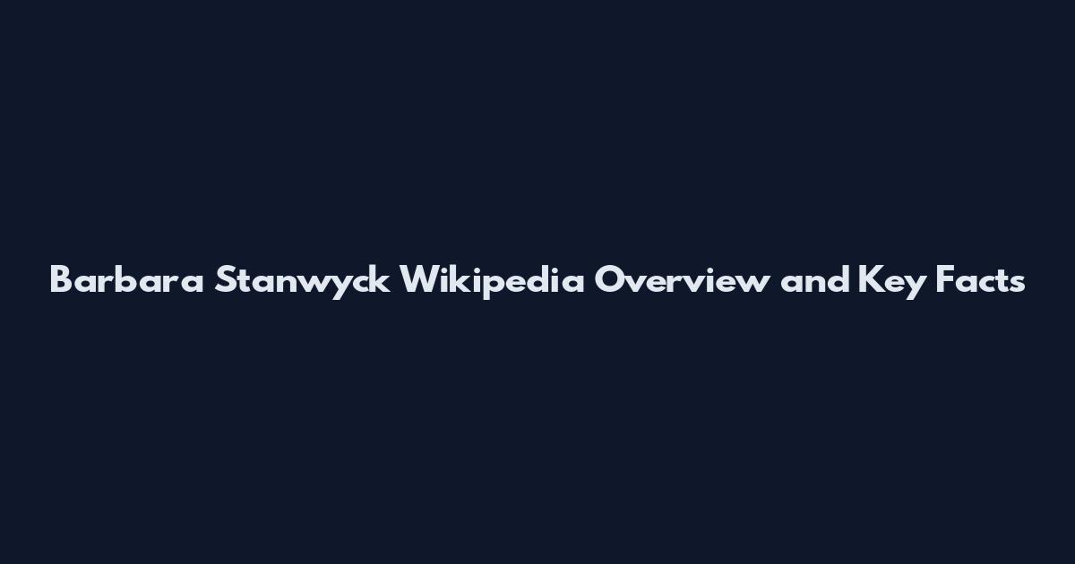 Barbara Stanwyck Wikipedia Overview and Key Facts