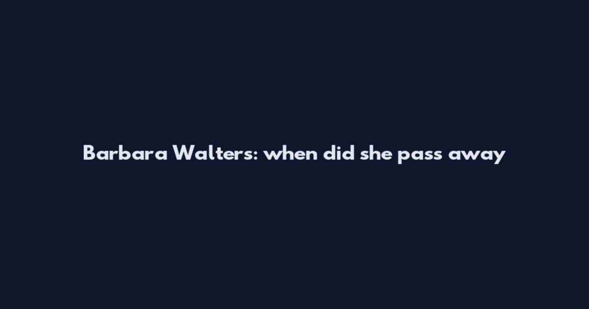 Barbara Walters: when did she pass away