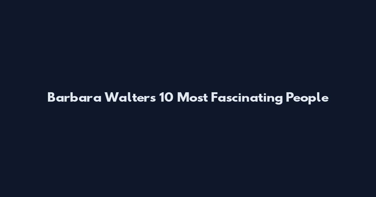Barbara Walters 10 Most Fascinating People