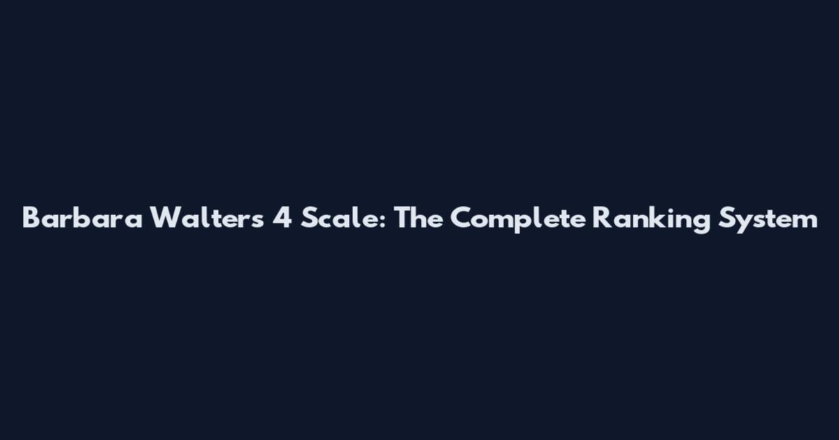 Barbara Walters 4 Scale: The Complete Ranking System