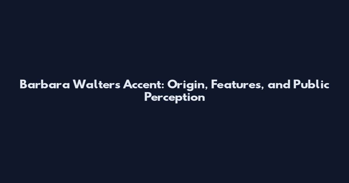 Barbara Walters Accent: Origin, Features, and Public Perception