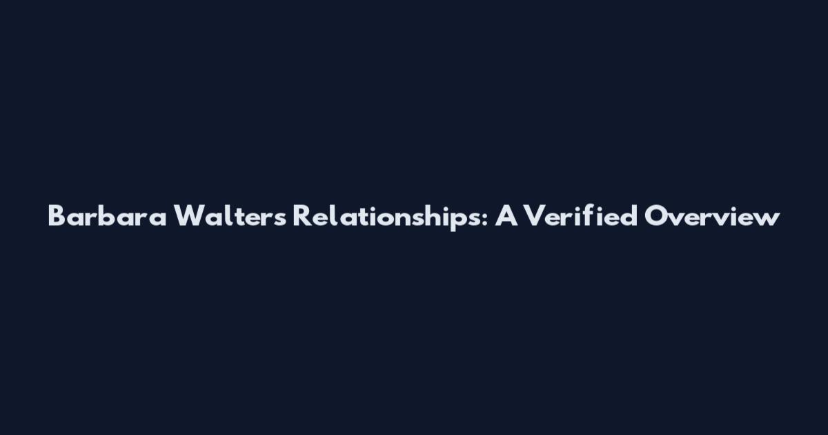 Barbara Walters Relationships: A Verified Overview