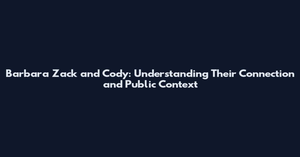 Barbara Zack and Cody: Understanding Their Connection and Public Context