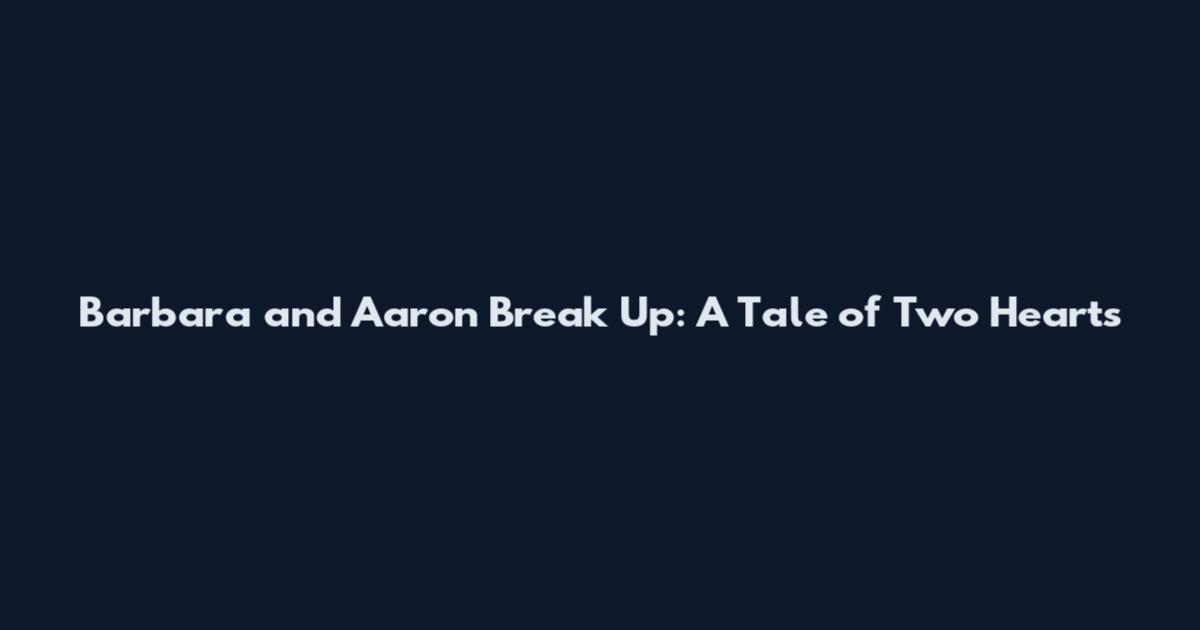 Barbara and Aaron Break Up: A Tale of Two Hearts