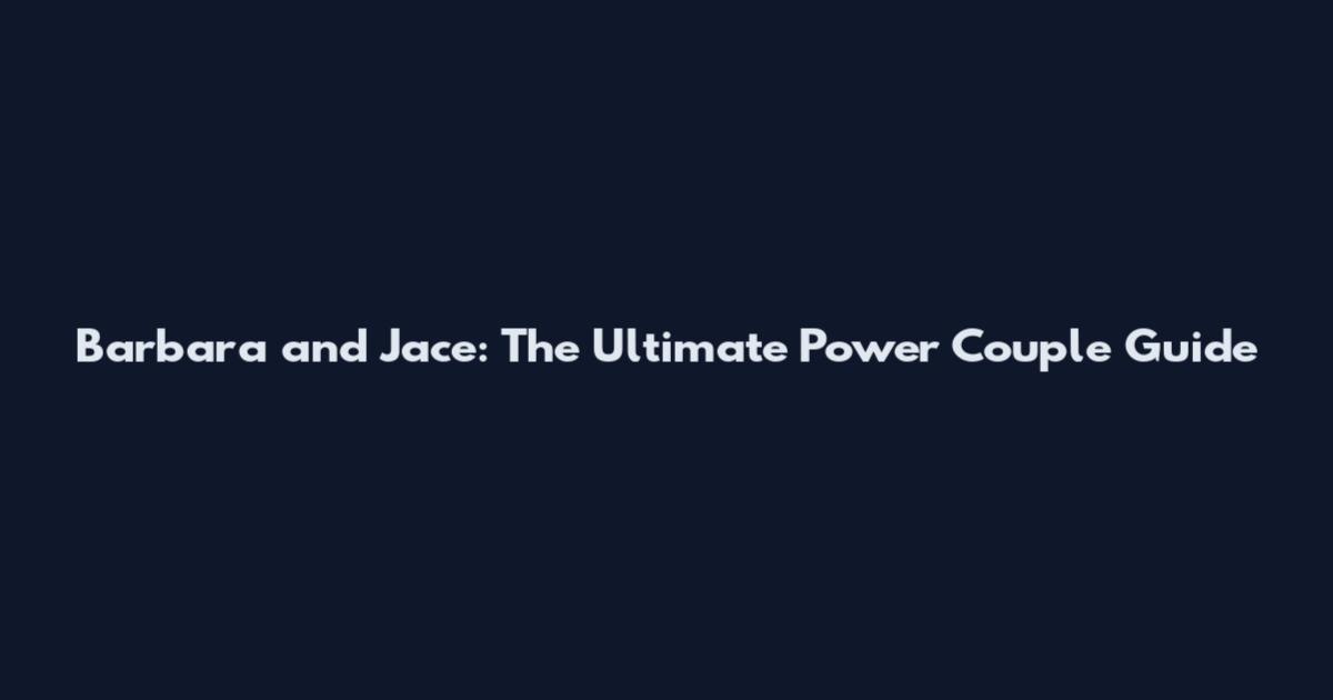 Barbara and Jace: The Ultimate Power Couple Guide