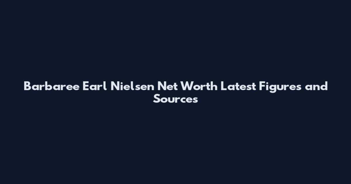 Barbaree Earl Nielsen Net Worth Latest Figures and Sources