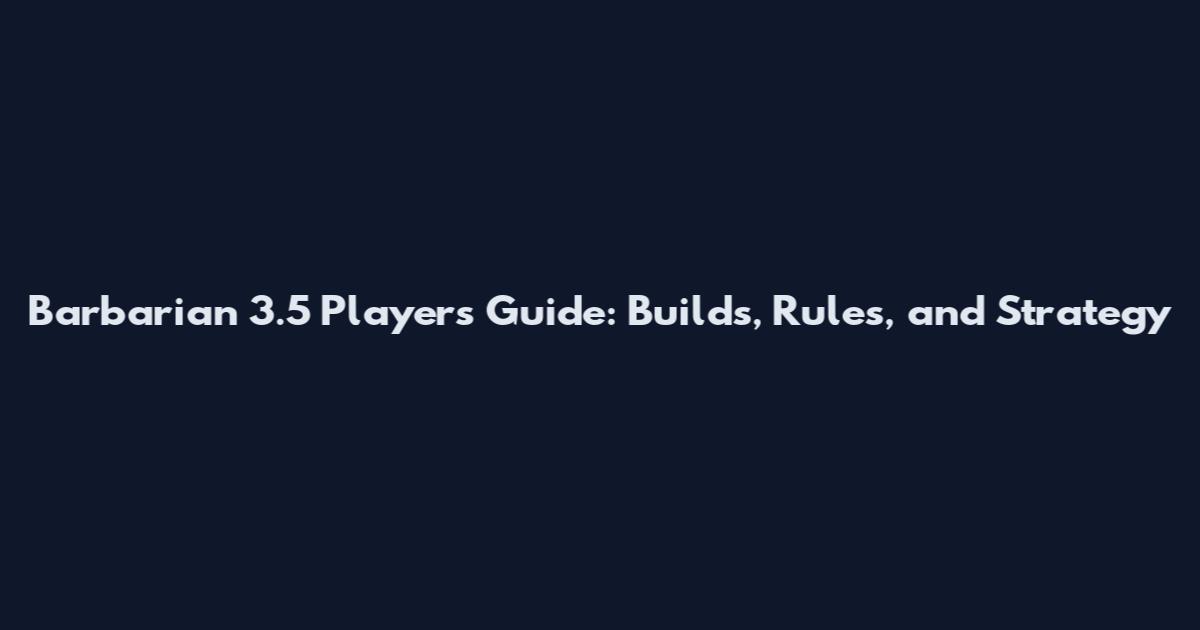 Barbarian 3.5 Player's Guide: Builds, Rules, and Strategy