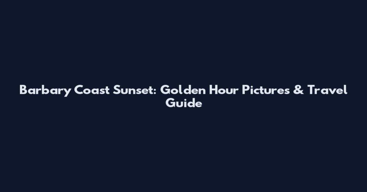 Barbary Coast Sunset: Golden Hour Pictures & Travel Guide