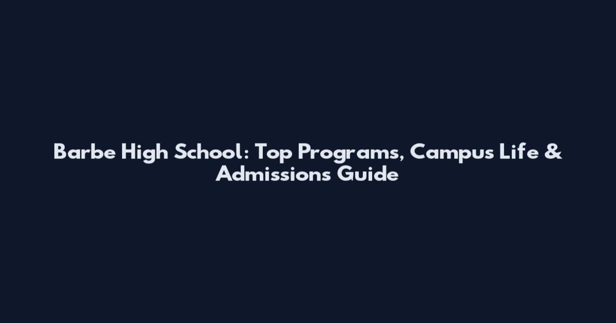 Barbe High School: Top Programs, Campus Life & Admissions Guide