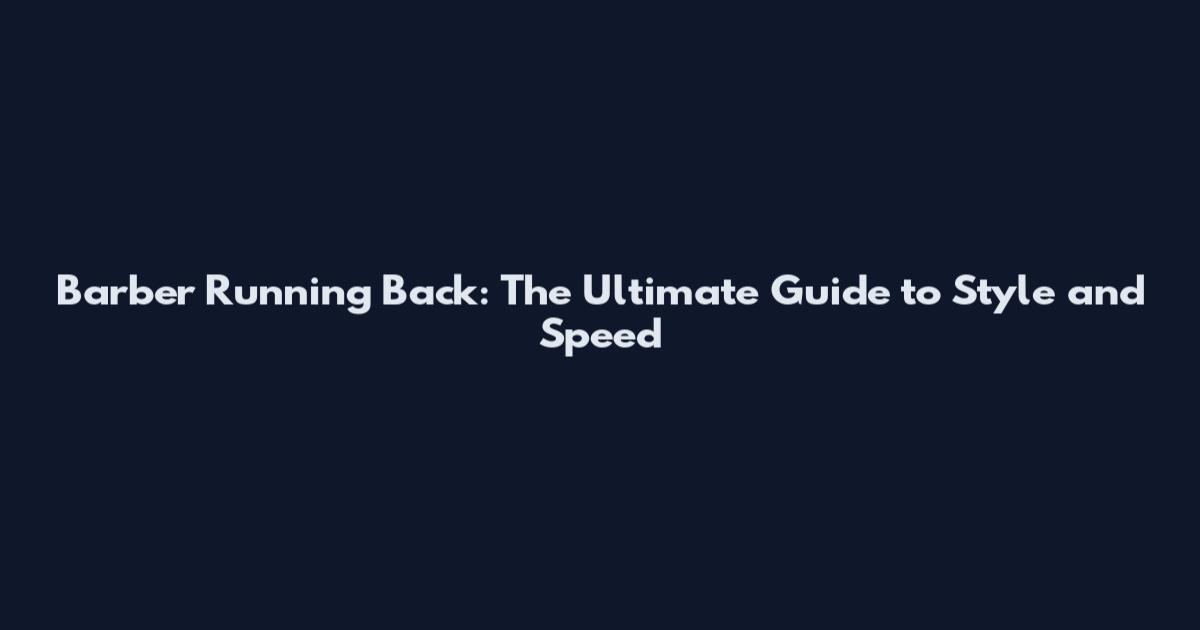 Barber Running Back: The Ultimate Guide to Style and Speed