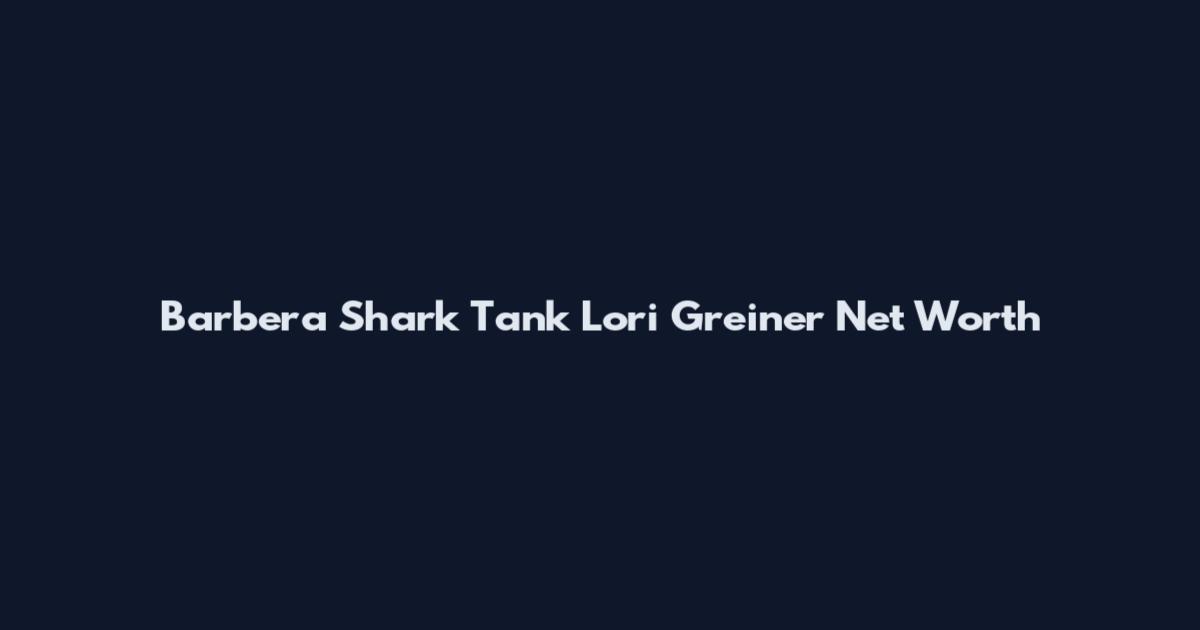 Barbera Shark Tank Lori Greiner Net Worth