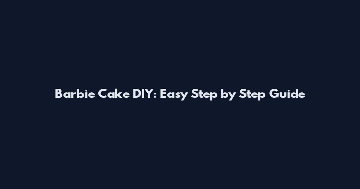 Barbie Cake DIY: Easy Step by Step Guide