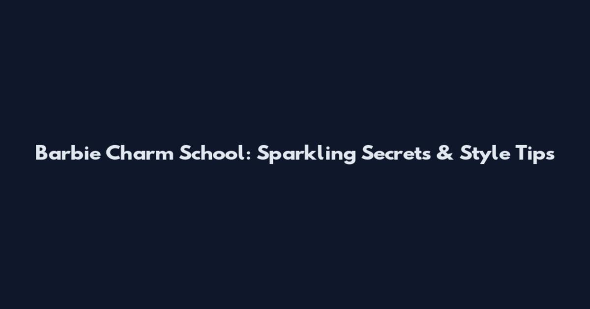 Barbie Charm School: Sparkling Secrets & Style Tips