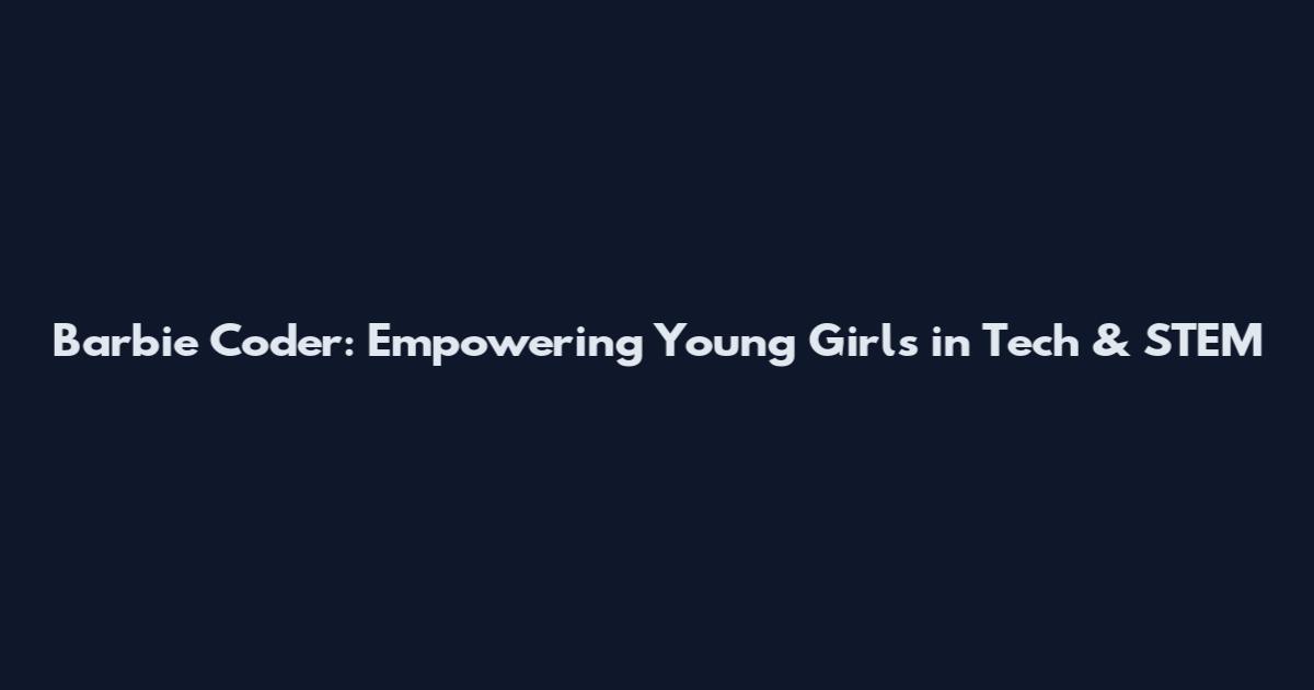 Barbie Coder: Empowering Young Girls in Tech & STEM
