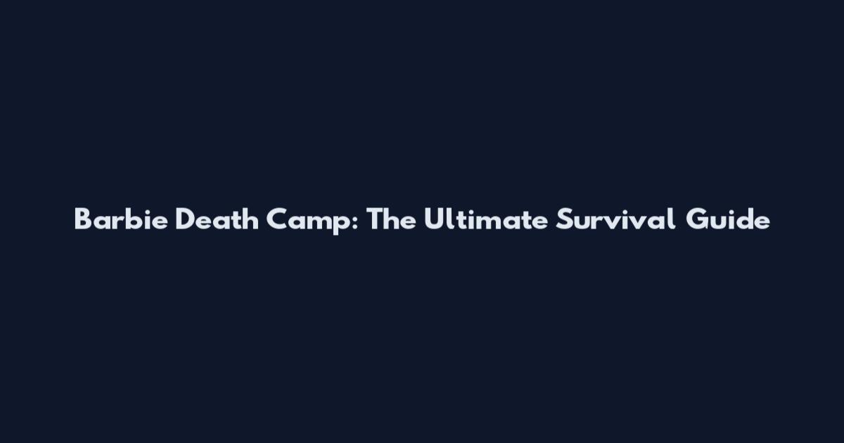 Barbie Death Camp: The Ultimate Survival Guide