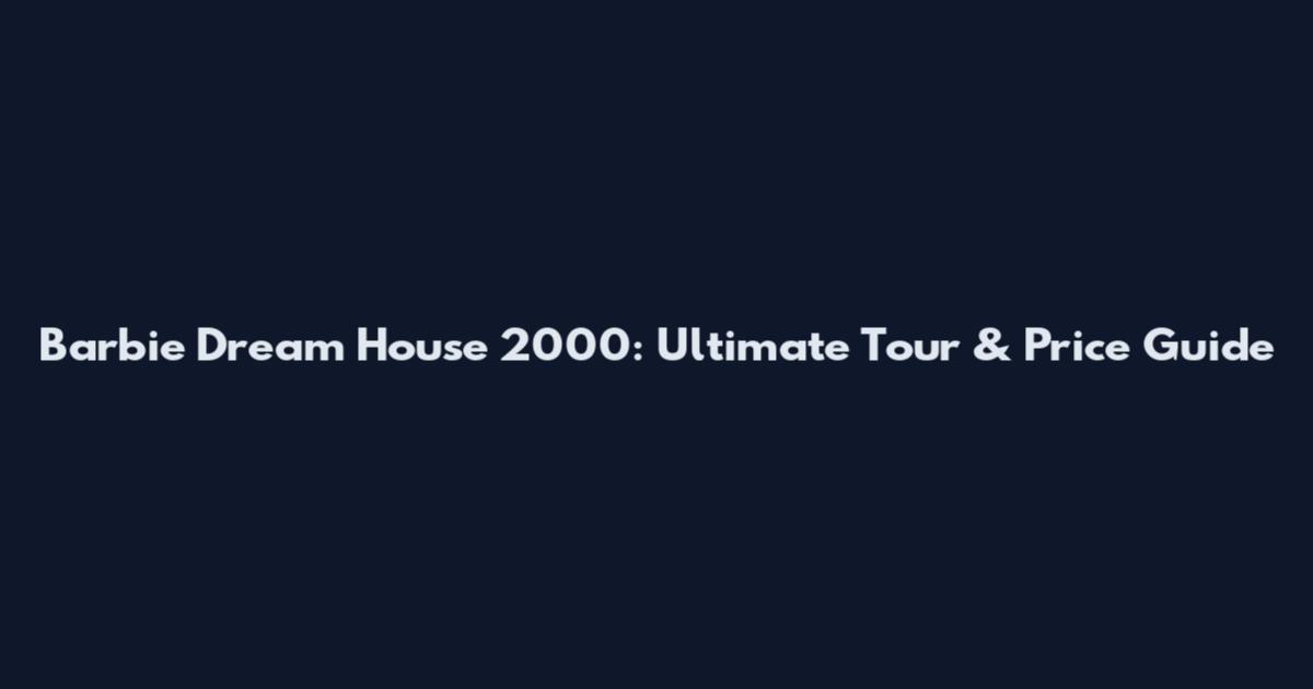 Barbie Dream House 2000: Ultimate Tour & Price Guide