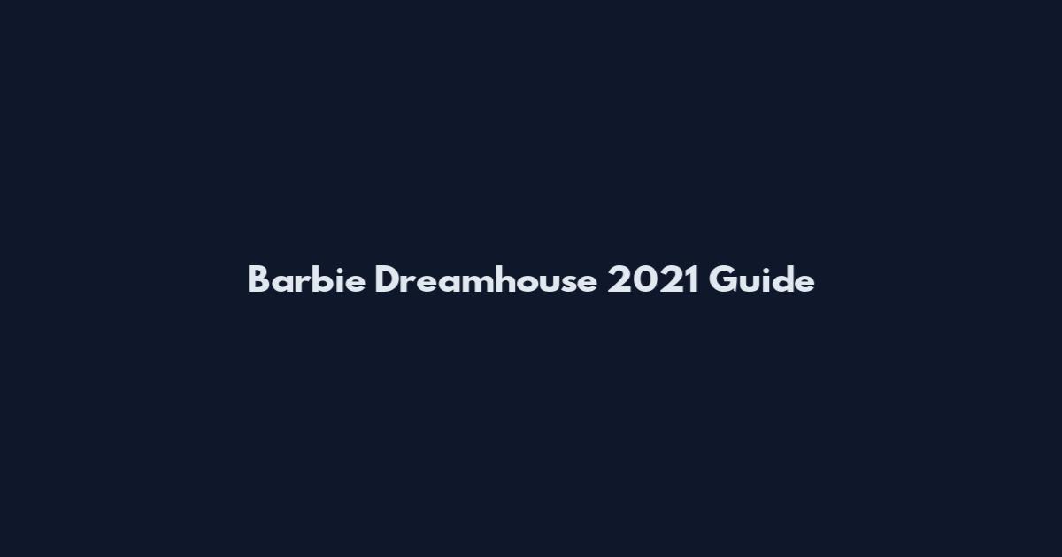 Barbie Dreamhouse 2021 Guide