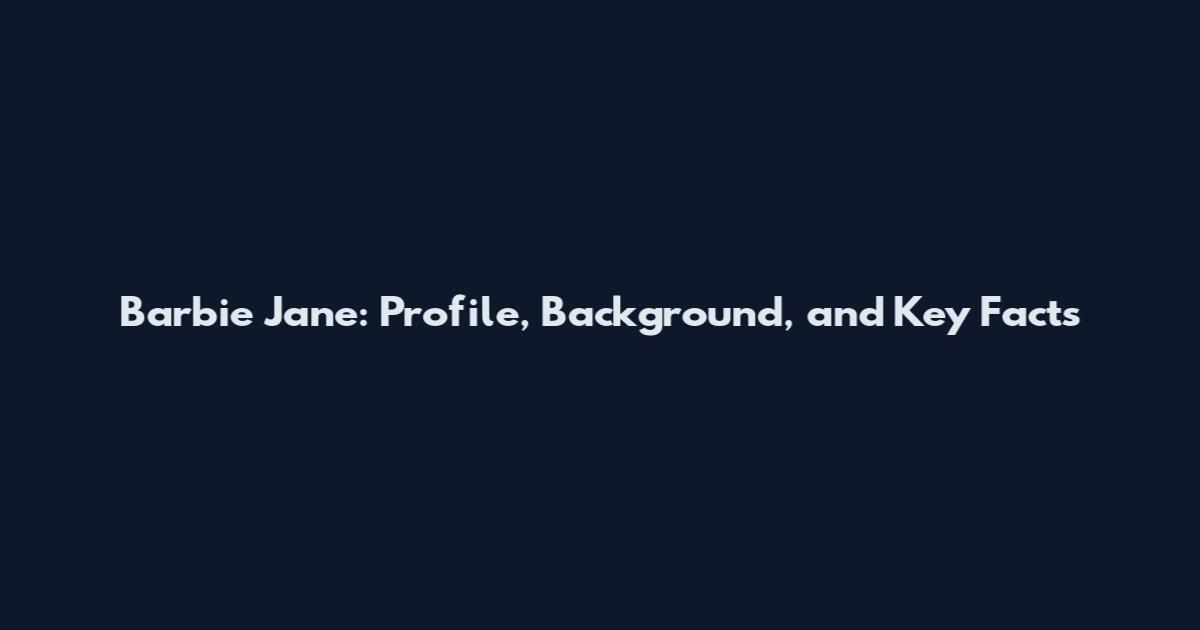 Barbie Jane: Profile, Background, and Key Facts