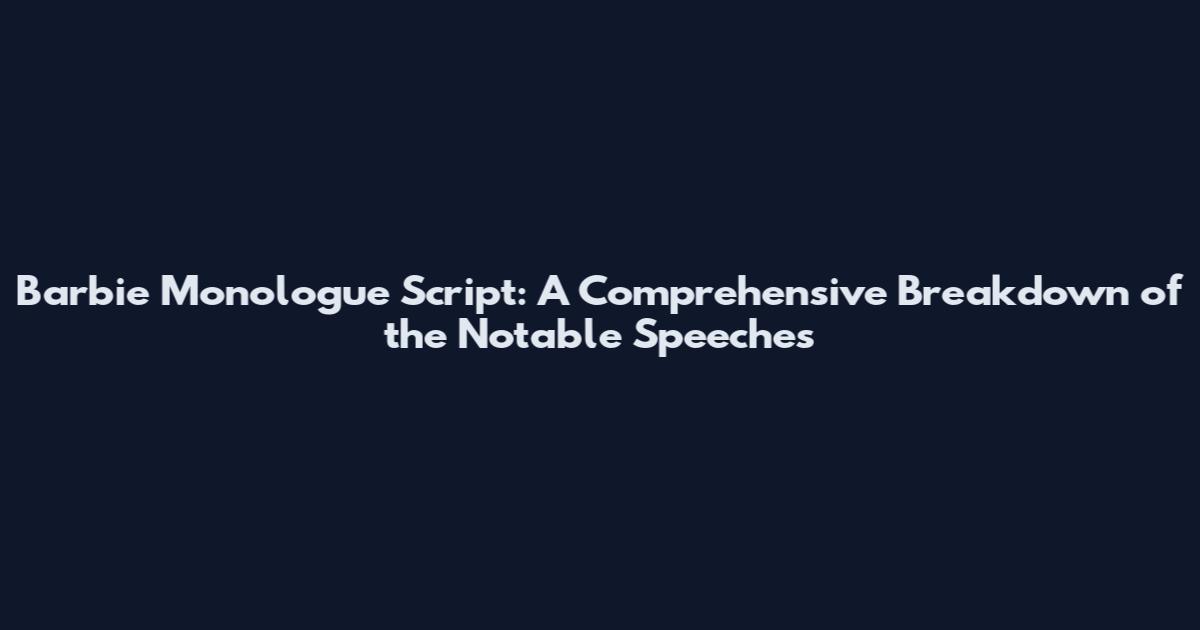 Barbie Monologue Script: A Comprehensive Breakdown of the Notable Speeches