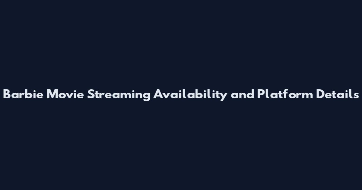 Barbie Movie Streaming Availability and Platform Details