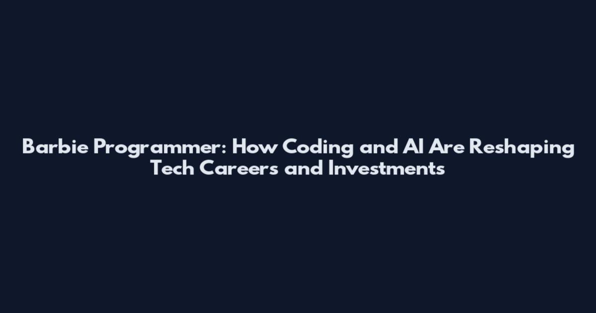 Barbie Programmer: How Coding and AI Are Reshaping Tech Careers and Investments