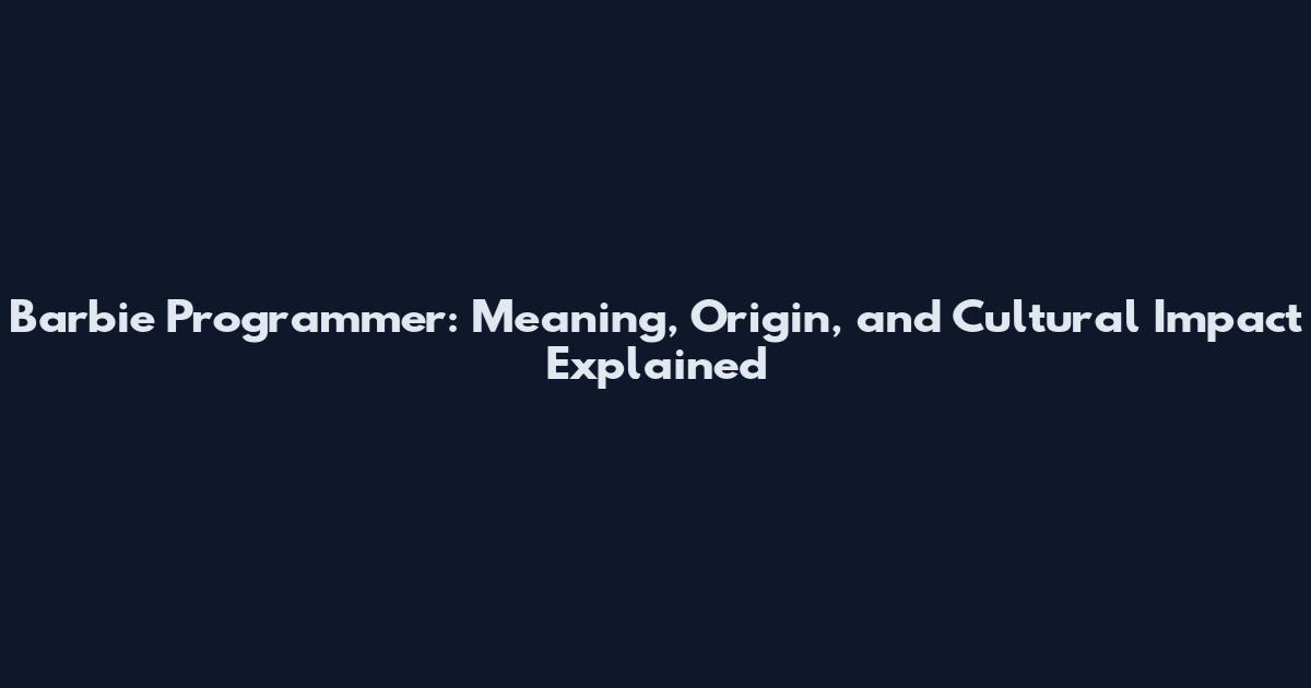 Barbie Programmer: Meaning, Origin, and Cultural Impact Explained