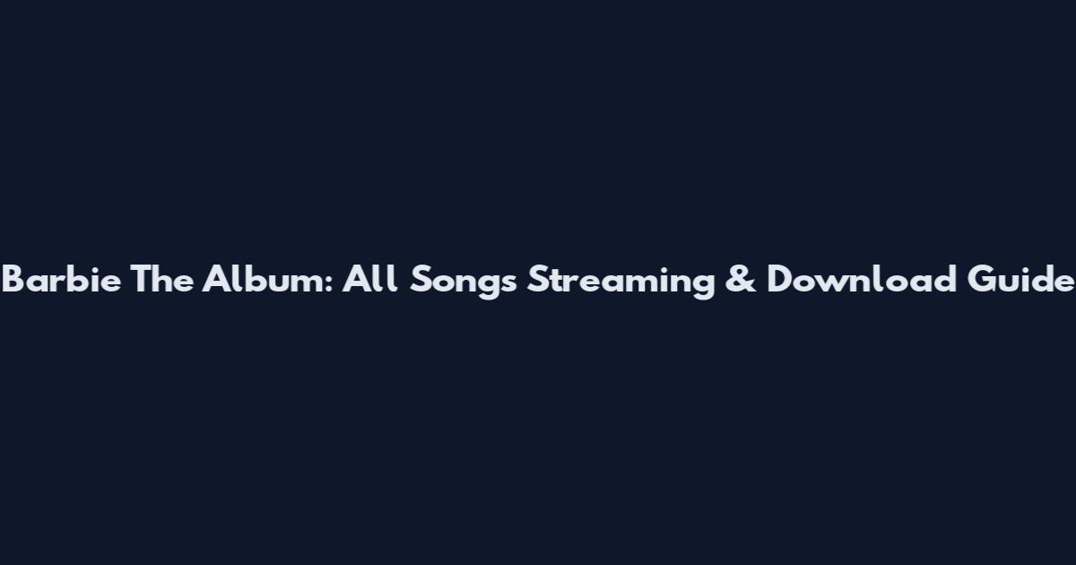 Barbie The Album: All Songs Streaming & Download Guide