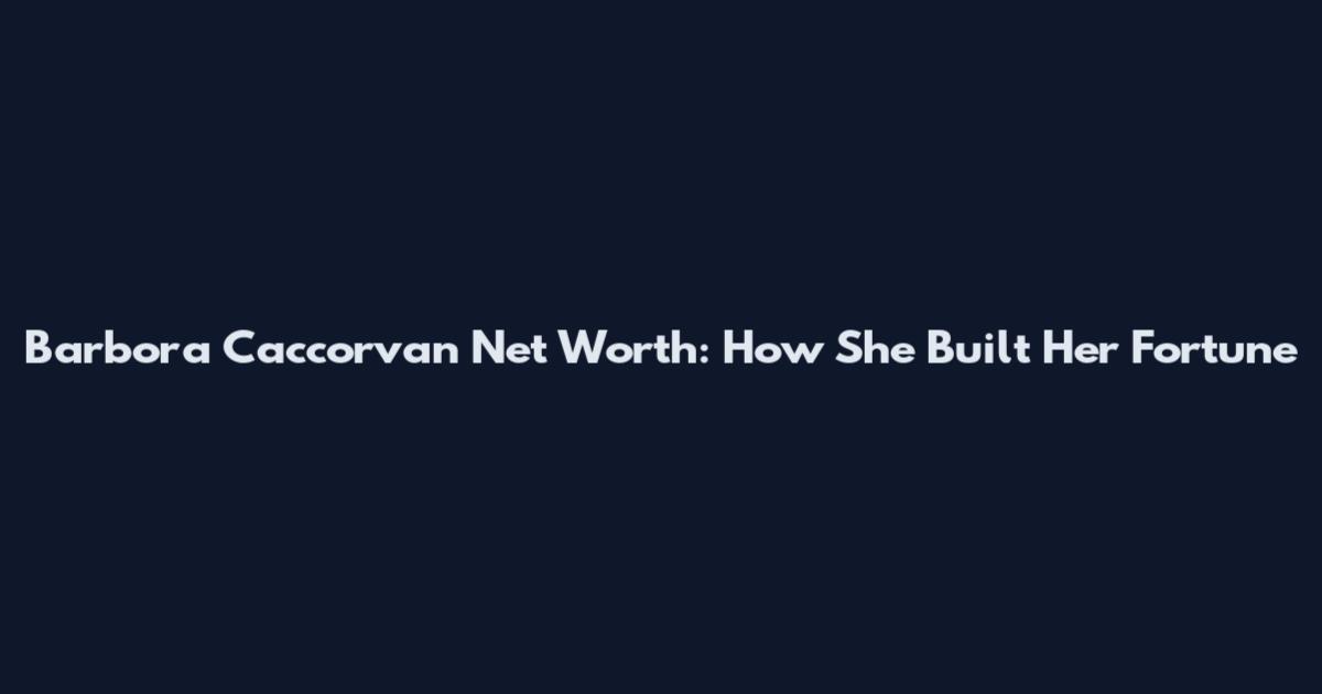 Barbora Caccorvan Net Worth: How She Built Her Fortune