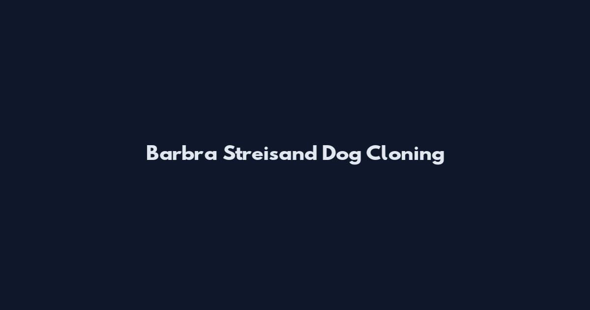 Barbra Streisand Dog Cloning