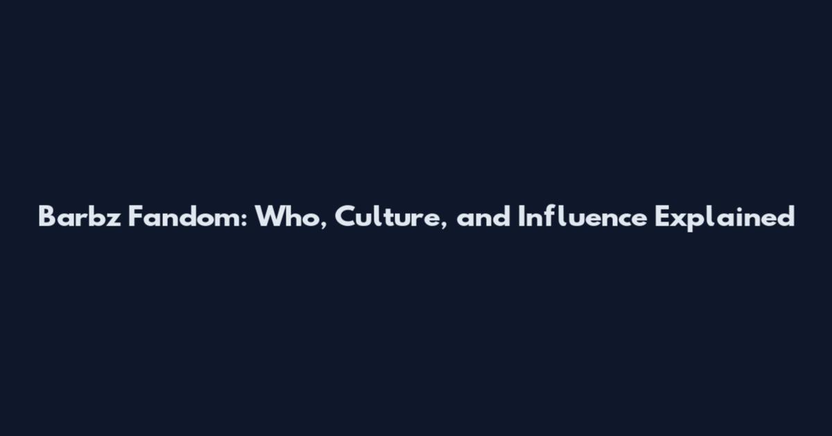 Barbz Fandom: Who, Culture, and Influence Explained