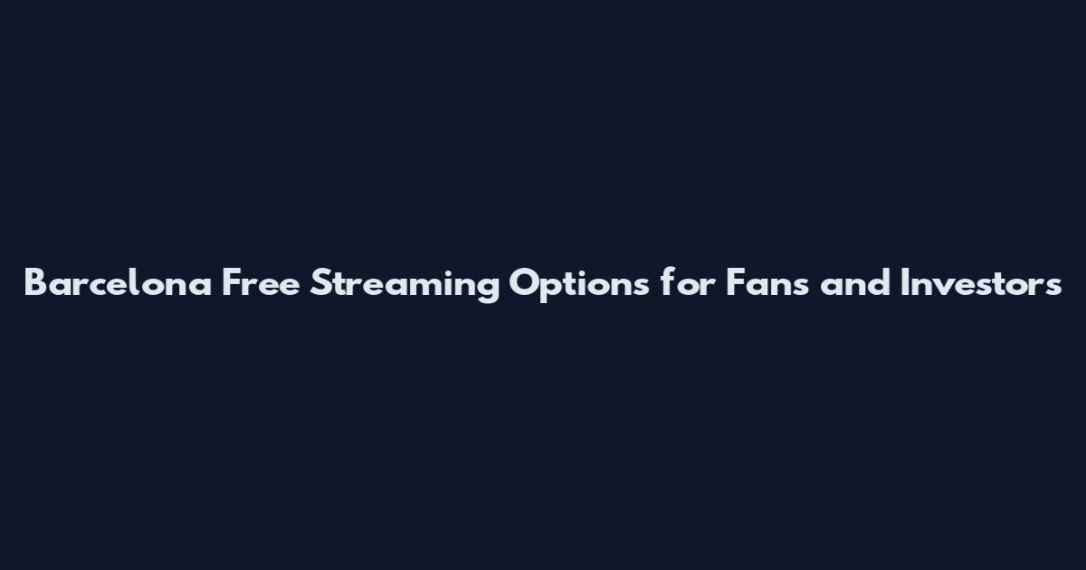 Barcelona Free Streaming Options for Fans and Investors