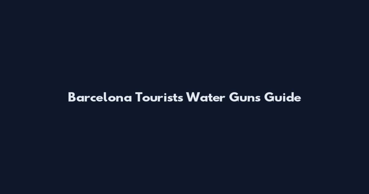 Barcelona Tourists Water Guns Guide