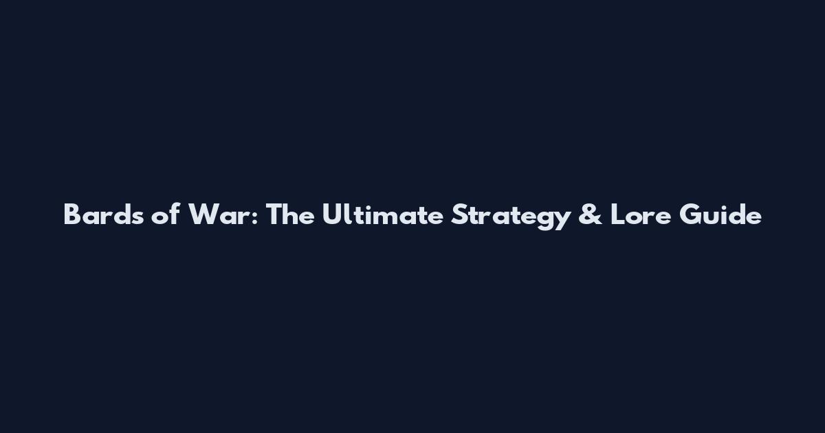 Bards of War: The Ultimate Strategy & Lore Guide
