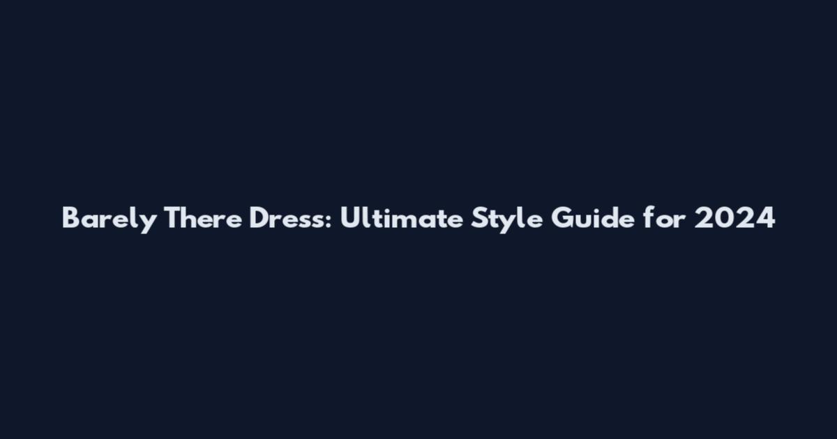 Barely There Dress: Ultimate Style Guide for 2024