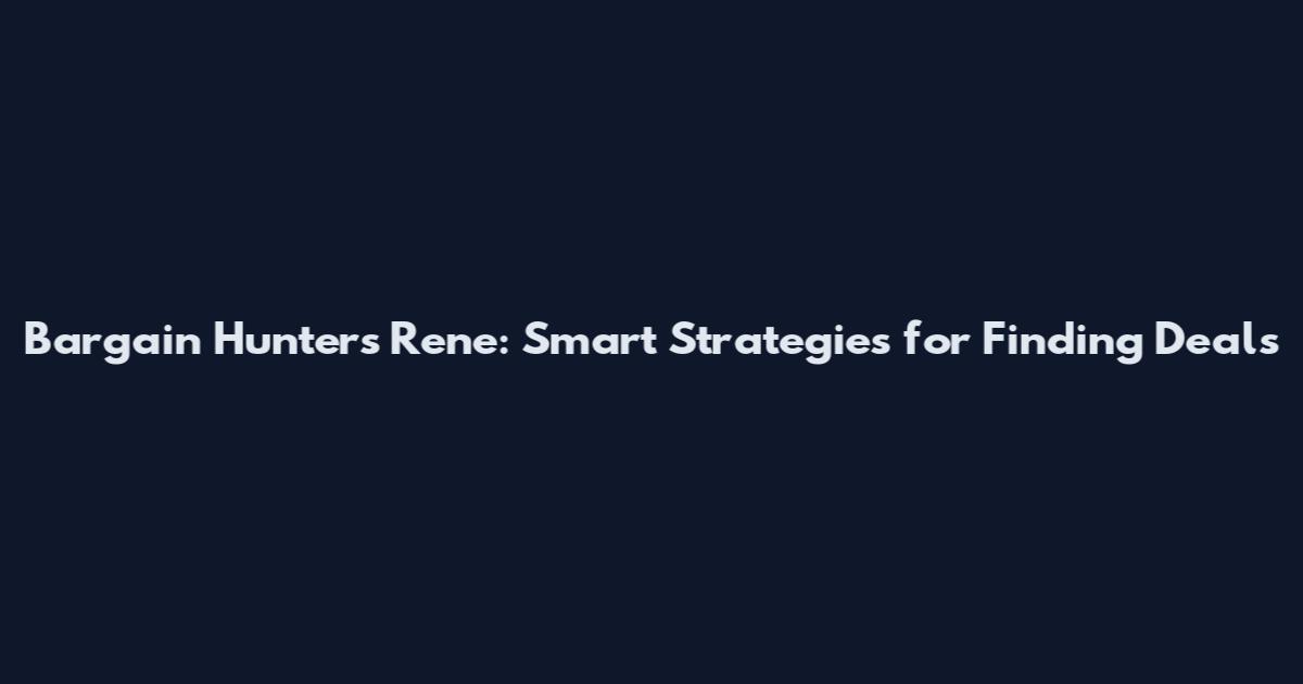 Bargain Hunters Rene: Smart Strategies for Finding Deals