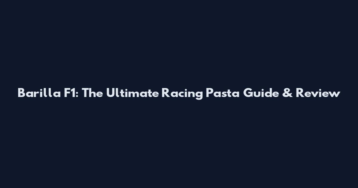 Barilla F1: The Ultimate Racing Pasta Guide & Review